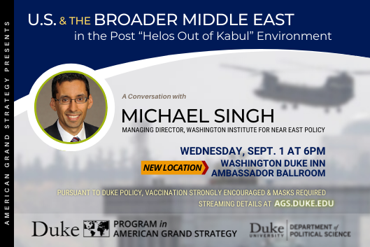 US &amp;amp;amp; the Broader Middle East in the Post Helos Out of Kabul Environment with Michael Singh sept. 1 at 6pm in Sanford 05